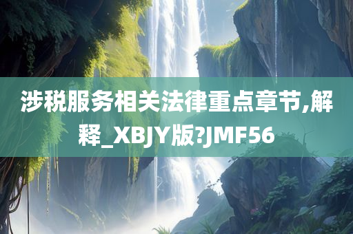 涉税服务相关法律重点章节,解释_XBJY版?JMF56