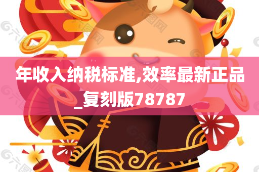 年收入纳税标准,效率最新正品_复刻版78787