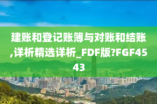 建账和登记账簿与对账和结账,详析精选详析_FDF版?FGF4543