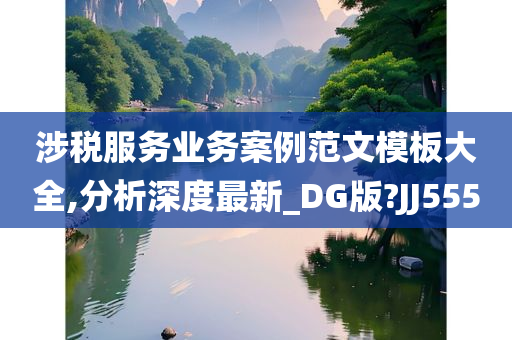 涉税服务业务案例范文模板大全,分析深度最新_DG版?JJ555