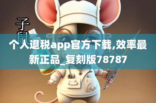 个人退税app官方下载,效率最新正品_复刻版78787