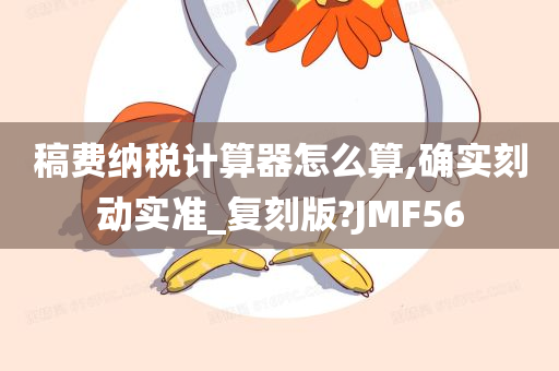 稿费纳税计算器怎么算,确实刻动实准_复刻版?JMF56