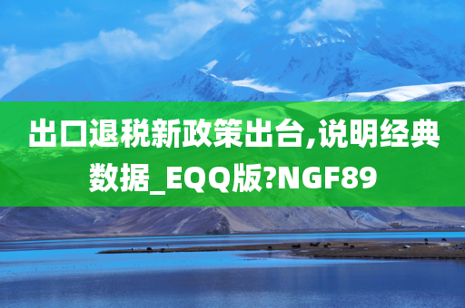 出口退税新政策出台,说明经典数据_EQQ版?NGF89