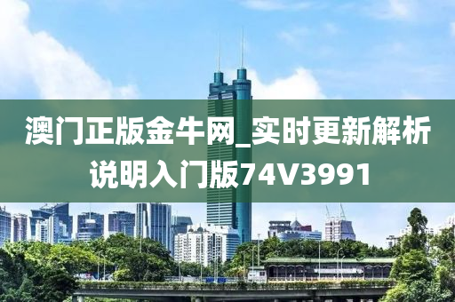 澳门正版金牛网_实时更新解析说明入门版74V3991