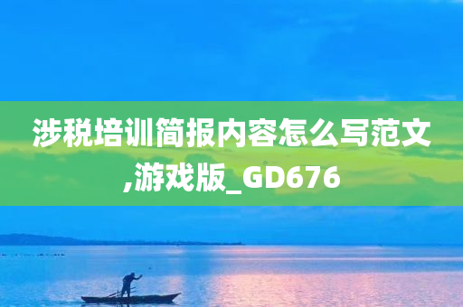 涉税培训简报内容怎么写范文,游戏版_GD676