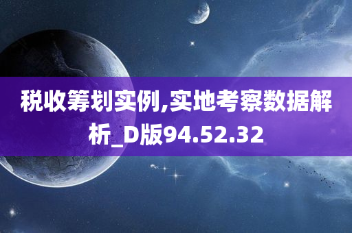 税收筹划实例,实地考察数据解析_D版94.52.32