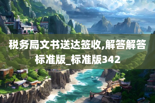 税务局文书送达签收,解答解答标准版_标准版342