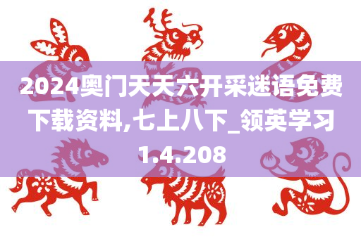 2024奥门天天六开采迷语免费下载资料,七上八下_领英学习1.4.208