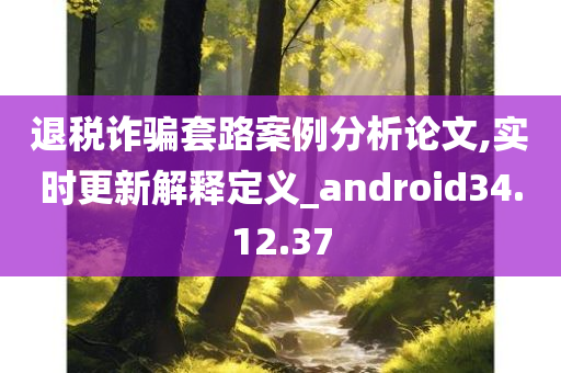 退税诈骗套路案例分析论文,实时更新解释定义_android34.12.37