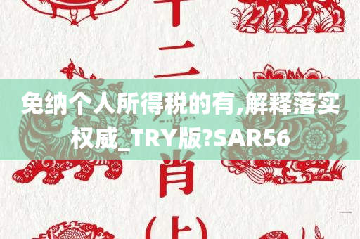 免纳个人所得税的有,解释落实权威_TRY版?SAR56