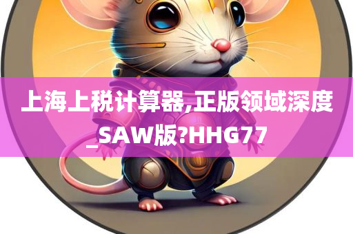 上海上税计算器,正版领域深度_SAW版?HHG77