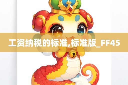 工资纳税的标准,标准版_FF45