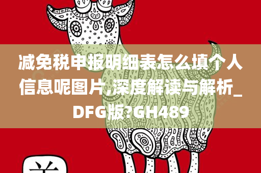 减免税申报明细表怎么填个人信息呢图片,深度解读与解析_DFG版?GH489