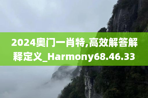 2024奥门一肖特,高效解答解释定义_Harmony68.46.33