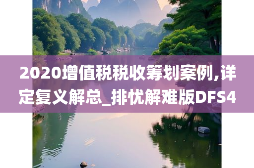 2020增值税税收筹划案例,详定复义解总_排忧解难版DFS4