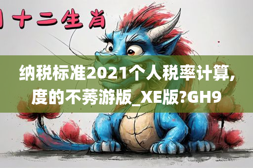 纳税标准2021个人税率计算,度的不莠游版_XE版?GH9