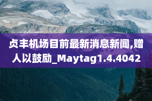 贞丰机场目前最新消息新闻,赠人以鼓励_Maytag1.4.4042