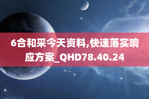 6合和采今天资料,快速落实响应方案_QHD78.40.24