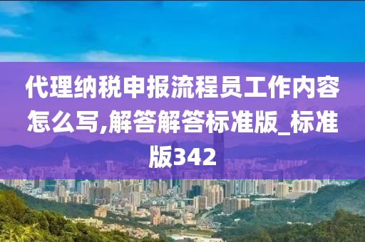 代理纳税申报流程员工作内容怎么写,解答解答标准版_标准版342