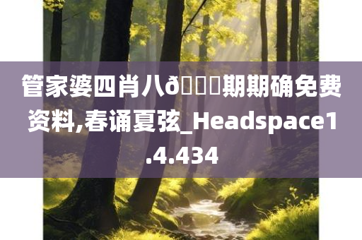 管家婆四肖八🐎期期确免费资料,春诵夏弦_Headspace1.4.434