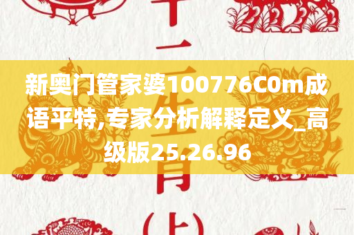 新奥门管家婆100776C0m成语平特,专家分析解释定义_高级版25.26.96