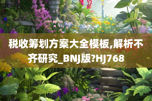 税收筹划方案大全模板,解析不齐研究_BNJ版?HJ768