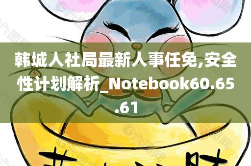 韩城人社局最新人事任免,安全性计划解析_Notebook60.65.61