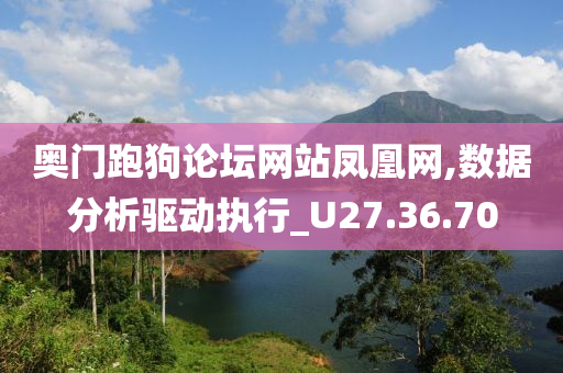 奥门跑狗论坛网站凤凰网,数据分析驱动执行_U27.36.70