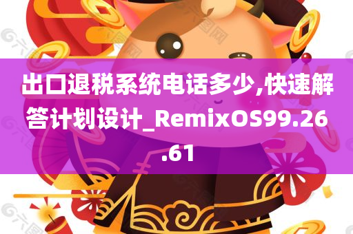 出口退税系统电话多少,快速解答计划设计_RemixOS99.26.61