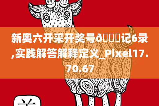 新奥六开采开奖号🐎记6录,实践解答解释定义_Pixel17.70.67