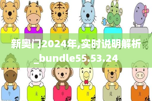 新奥门2024年,实时说明解析_bundle55.53.24