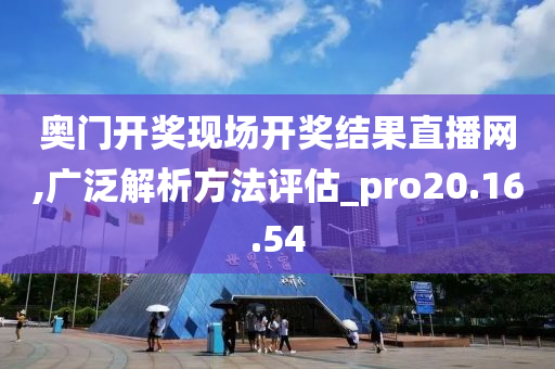 奥门开奖现场开奖结果直播网,广泛解析方法评估_pro20.16.54