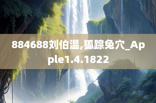 884688刘伯温,狐踪兔穴_Apple1.4.1822