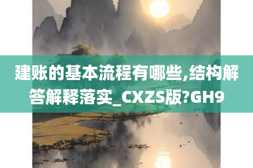 建账的基本流程有哪些,结构解答解释落实_CXZS版?GH9