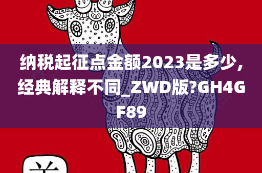 纳税起征点金额2023是多少,经典解释不同_ZWD版?GH4GF89