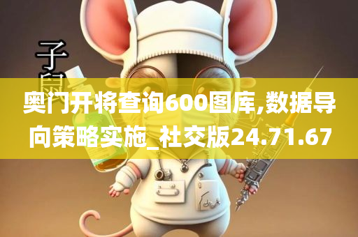 奥门开将查询600图库,数据导向策略实施_社交版24.71.67