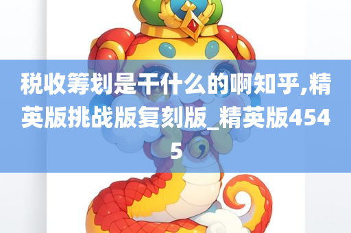 税收筹划是干什么的啊知乎,精英版挑战版复刻版_精英版4545