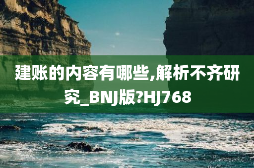 建账的内容有哪些,解析不齐研究_BNJ版?HJ768