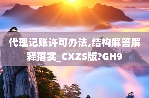 代理记账许可办法,结构解答解释落实_CXZS版?GH9