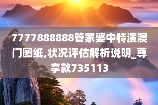 7777888888管家婆中特演澳门图纸,状况评估解析说明_尊享款735113