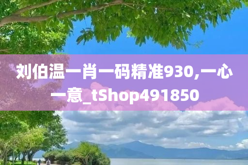 刘伯温一肖一码精准930,一心一意_tShop491850