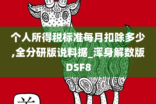 个人所得税标准每月扣除多少,全分研版说料据_浑身解数版DSF8