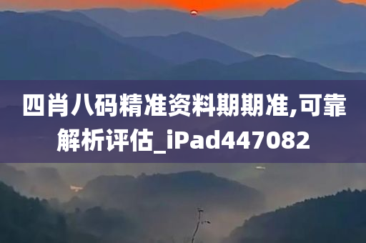 四肖八码精准资料期期准,可靠解析评估_iPad447082