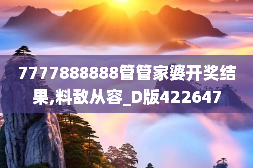 7777888888管管家婆开奖结果,料敌从容_D版422647