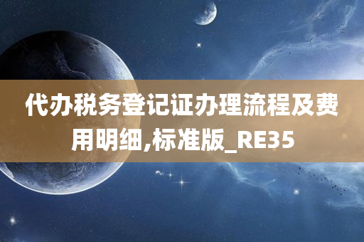 代办税务登记证办理流程及费用明细,标准版_RE35