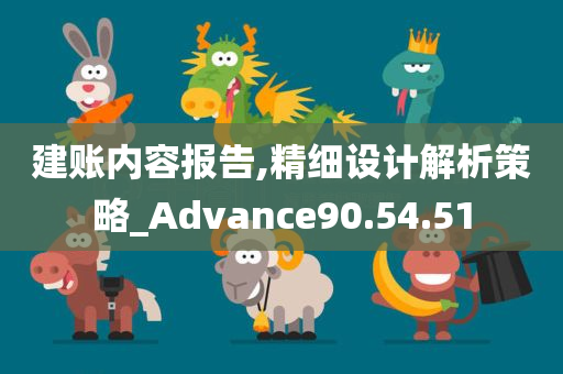 建账内容报告,精细设计解析策略_Advance90.54.51