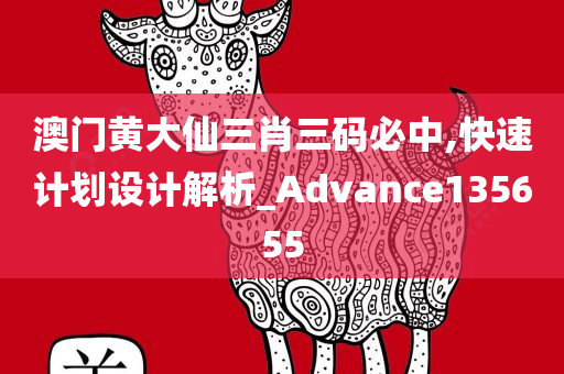 澳门黄大仙三肖三码必中,快速计划设计解析_Advance135655