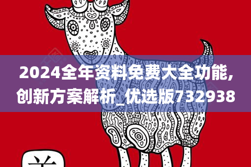 2024全年资料免费大全功能,创新方案解析_优选版732938