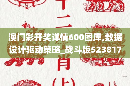 澳门彩开奖详情600图库,数据设计驱动策略_战斗版523817