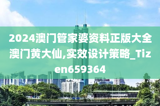 2024澳门管家婆资料正版大全澳门黄大仙,实效设计策略_Tizen659364